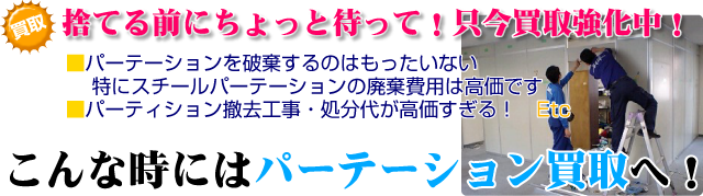 捨てる前にちょっと待って！只今買取強化中！■パーテーションを破棄するのはもったいない特にスチールパーテーションの廃棄費用は高価です■パーティション撤去工事・処分代が高価すぎる！Etcこんな時にはパーテーション買取へ！